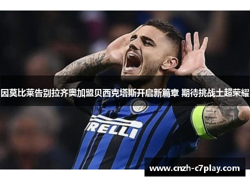 因莫比莱告别拉齐奥加盟贝西克塔斯开启新篇章 期待挑战土超荣耀 因莫比莱告别拉齐奥加盟贝西克塔斯开启新篇章 期待挑战土超荣耀