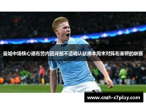 曼城中场核心德布劳内因背部不适确认缺席本周末对阵布莱顿的联赛 曼城中场核心德布劳内因背部不适确认缺席本周末对阵布莱顿的联赛