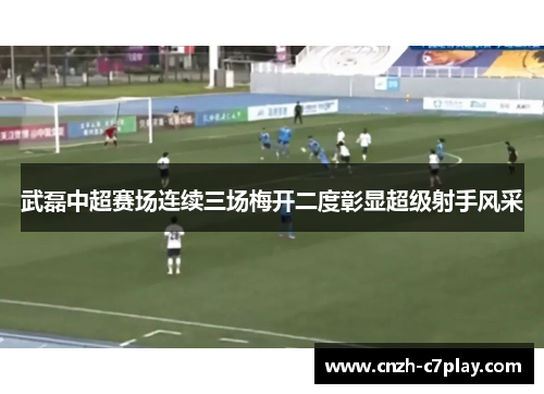 武磊中超赛场连续三场梅开二度彰显超级射手风采
