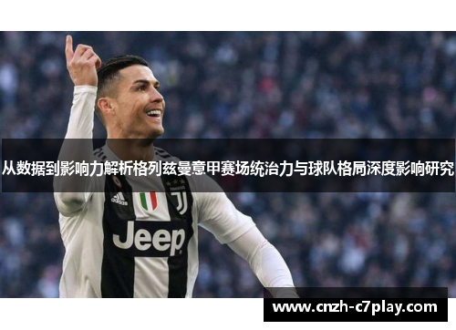 从数据到影响力解析格列兹曼意甲赛场统治力与球队格局深度影响研究 从数据到影响力解析格列兹曼意甲赛场统治力与球队格局深度影响研究